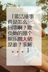 蓝洁瑛事件是怎么一回事啊？欺负她的那个娱乐圈大佬是谁？求解。。。