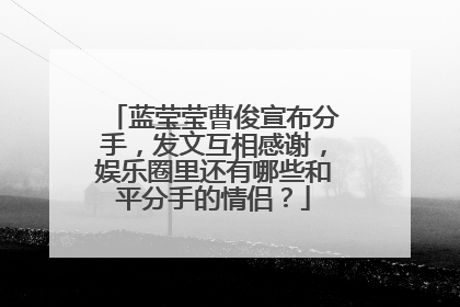 蓝莹莹曹俊宣布分手，发文互相感谢，娱乐圈里还有哪些和平分手的情侣？