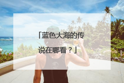 蓝色大海的传说在哪看？