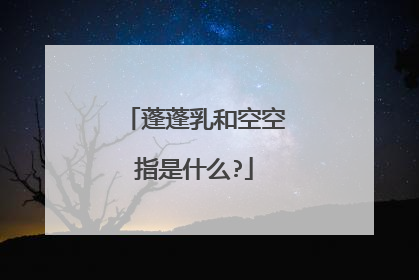 蓬蓬乳和空空指是什么?