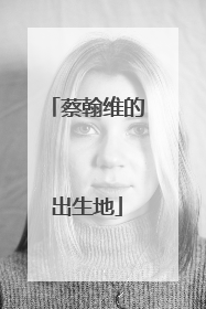 蔡翰维的出生地