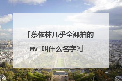 蔡依林几乎全裸拍的MV 叫什么名字?