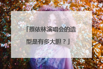 蔡依林演唱会的造型是有多大胆?