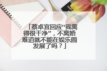 蔡卓宜回应“我离得很干净”，不离婚难道就不能在娱乐圈发展了吗？
