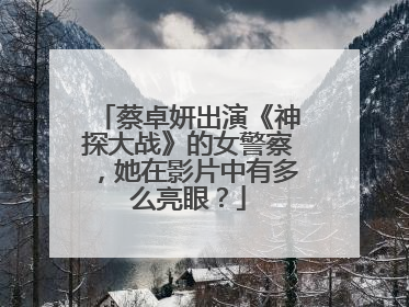 蔡卓妍出演《神探大战》的女警察,她在影片中有多么亮眼?