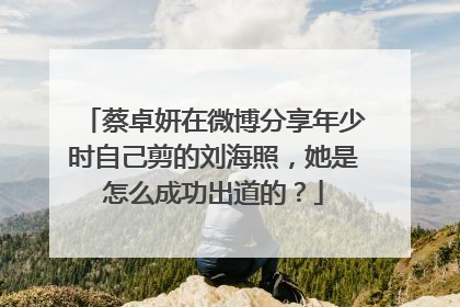 蔡卓妍在微博分享年少时自己剪的刘海照,她是怎么成功出道的?