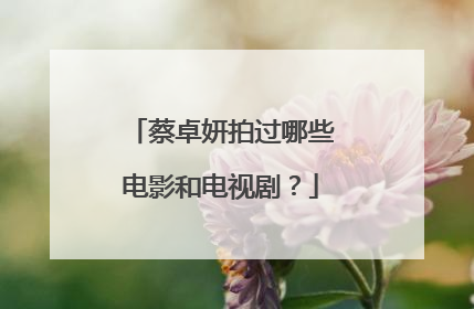 蔡卓妍拍过哪些电影和电视剧?