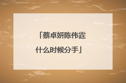 蔡卓妍陈伟霆什么时候分手