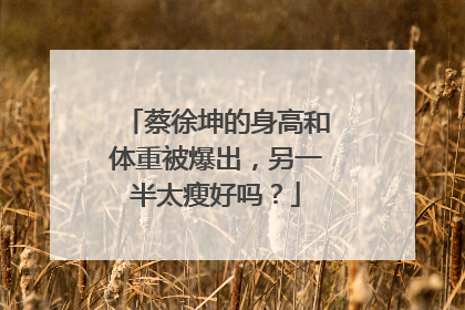 蔡徐坤的身高和体重被爆出,另一半太瘦好吗?