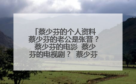 蔡少芬的个人资料 蔡少芬的老公是张晋? 蔡少芬的电影 蔡少芬的电视剧? 蔡少芬的微博 蔡少芬博客