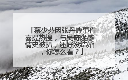 蔡少芬因张丹峰事件喜提热搜,与吴奇隆感情史被扒,还好没结婚,你怎么看?