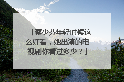 蔡少芬年轻时候这么好看，她出演的电视剧你看过多少？