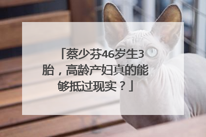 蔡少芬46岁生3胎，高龄产妇真的能够抵过现实？