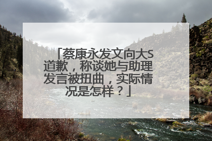 蔡康永发文向大S道歉,称谈她与助理发言被扭曲,实际情况是怎样?