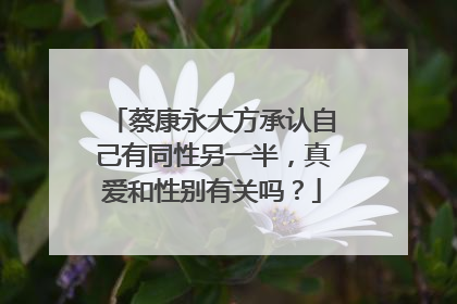 蔡康永大方承认自己有同性另一半,真爱和性别有关吗?