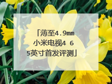 薄至4.9mm 小米电视4 65英寸首发评测