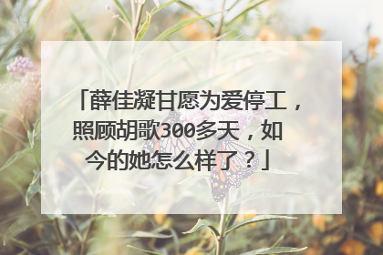 薛佳凝甘愿为爱停工,照顾胡歌300多天,如今的她怎么样了?