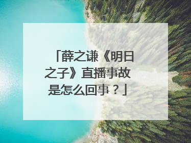 薛之谦《明日之子》直播事故是怎么回事？