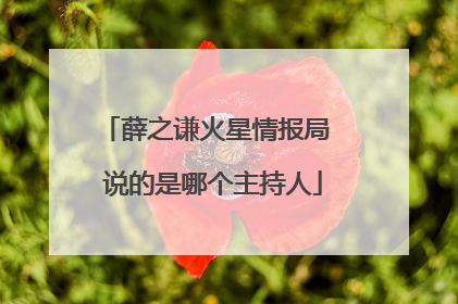 薛之谦火星情报局 说的是哪个主持人