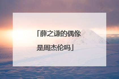 薛之谦的偶像是周杰伦吗