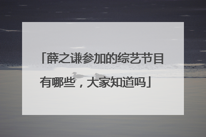 薛之谦参加的综艺节目有哪些,大家知道吗