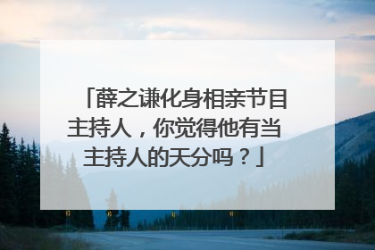 薛之谦化身相亲节目主持人,你觉得他有当主持人的天分吗?