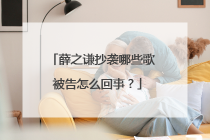 薛之谦抄袭哪些歌被告怎么回事？