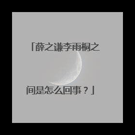 薛之谦李雨桐之间是怎么回事？