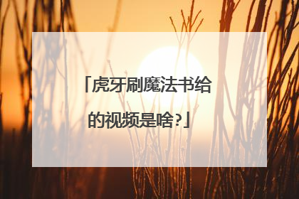 虎牙刷魔法书给的视频是啥?