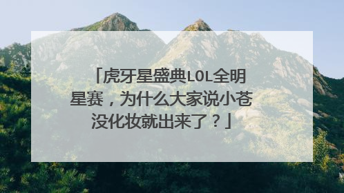 虎牙星盛典LOL全明星赛,为什么大家说小苍没化妆就出来了?
