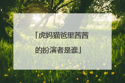 虎妈猫爸里茜茜的扮演者是谁