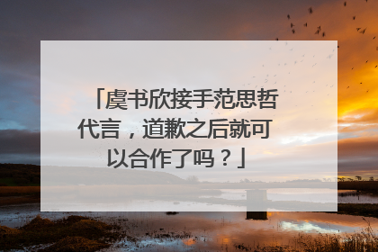虞书欣接手范思哲代言,道歉之后就可以合作了吗?
