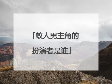 蚁人男主角的扮演者是谁