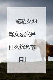 蛇精女对骂女嘉宾是什么综艺节目