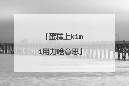 蛋糕上kimi用力啥意思