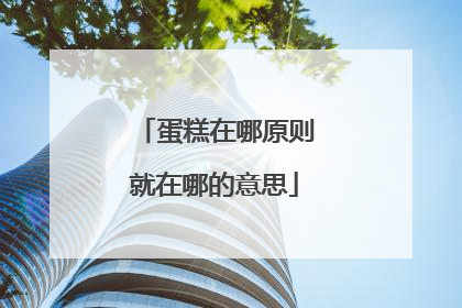 蛋糕在哪原则就在哪的意思