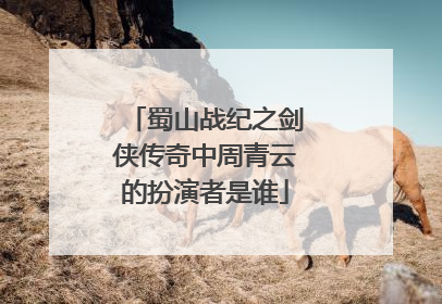 蜀山战纪之剑侠传奇中周青云的扮演者是谁