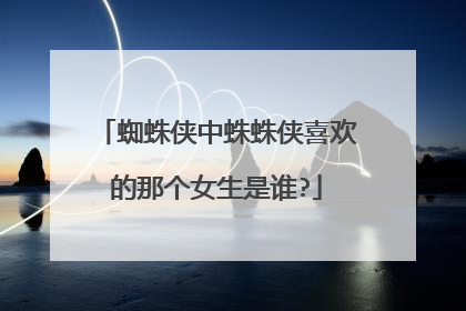 蜘蛛侠中蛛蛛侠喜欢的那个女生是谁?