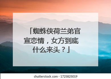 蜘蛛侠荷兰弟官宣恋情，女方到底什么来头？