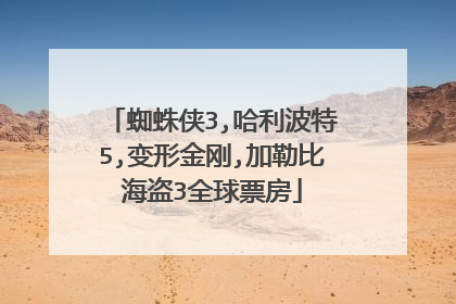 蜘蛛侠3,哈利波特5,变形金刚,加勒比海盗3全球票房