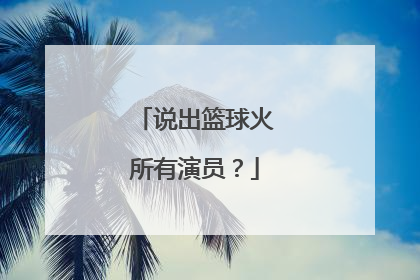 说出篮球火所有演员?