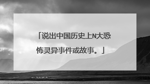 说出中国历史上N大恐怖灵异事件或故事。