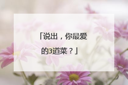 说出，你最爱的3道菜？
