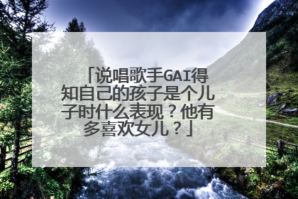 说唱歌手GAI得知自己的孩子是个儿子时什么表现？他有多喜欢女儿？
