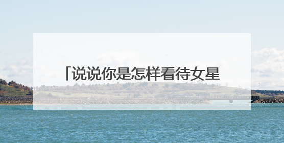 说说你是怎样看待女星走红毯状态百出的?