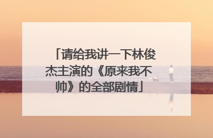 请给我讲一下林俊杰主演的《原来我不帅》的全部剧情