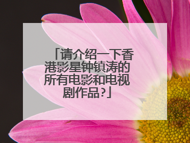 请介绍一下香港影星钟镇涛的所有电影和电视剧作品?