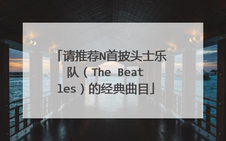 请推荐N首披头士乐队（The Beatles）的经典曲目