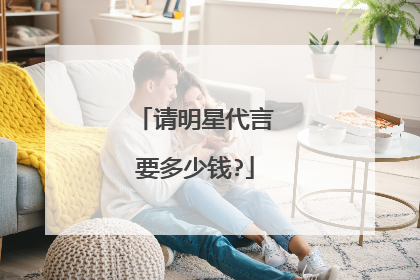 请明星代言要多少钱?