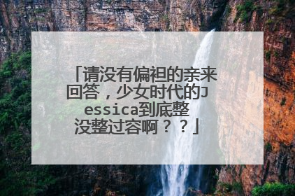 请没有偏袒的亲来回答，少女时代的Jessica到底整没整过容啊？？